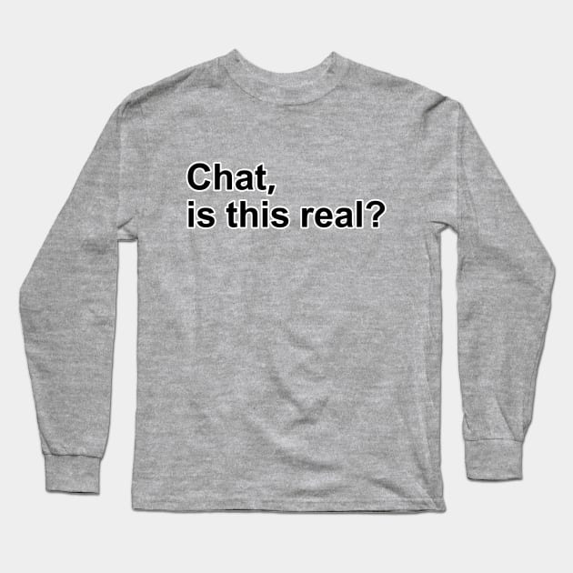 Chat, is this real? Long Sleeve T-Shirt by Rx2TF